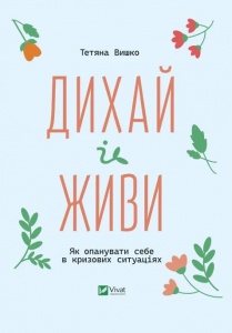 Книга Дихай і живи. Як опанувати себе в кризових ситуаціях  Тетяна Вишко