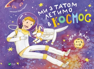 Книга для дітей Ми з татом летимо в космос. Жак Жаб’є. (українською)