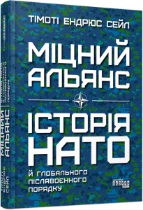 Книга Міцний альянс: Історія НАТО й глобального післявоєнного порядку Тімоті Ендрюс Сейл