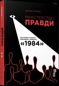 Книга Міністерство правди. Біографія роману Джорджа Орвелла 1984 Доріан Лінскі