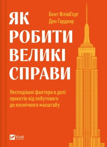 Книга Як робити великі справи. Несподівані фактори в долі проєктів від побутового до космі-чного масштабу. Флівб’єрг Б., Гарднер