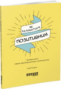 Книга Як залишатися позитивним і визволити свого внутрішнього оптиміста
