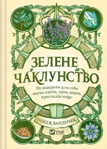 Книга Зелене чаклунство. Як відкрити для себе магію квітів, трав, дерев, кристалів тощо  Пейдж Вандербек