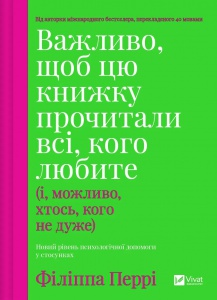 Важливо, щоб цю книжку прочитали всі, кого любите (і, можливо, хтось, кого не дуже) / Філіпа Перрі