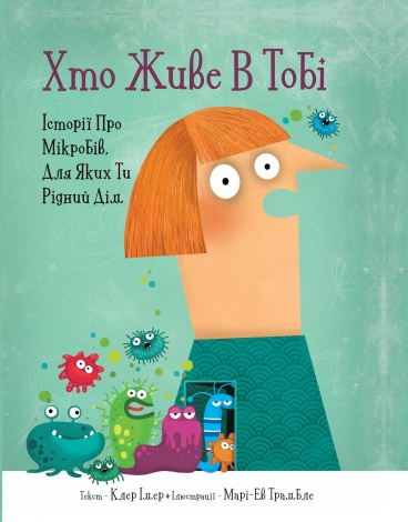 Книга для дітей Хто живе в тобі. Історії про мікробів, для яких ти рідний дім