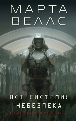 Книга Щоденники вбивцебота 1. Всі системи: небезпека / Марта Веллс (українською)