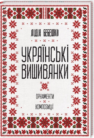 Книга Українські вишиванки: орнаменти, композиції. Лідія Бебешко (українською)