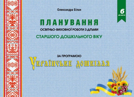Планування освітньої роботи з дітьми СТАРШОГО дошк.віку за прогр."Українське дошкілля"2022 Олександра Білан