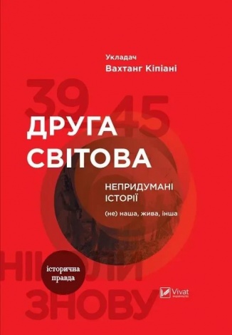Друга світова. Непридумані історії: (Не) наша, жива, інша/ Вахтанг Кіпіані. Історія та політика